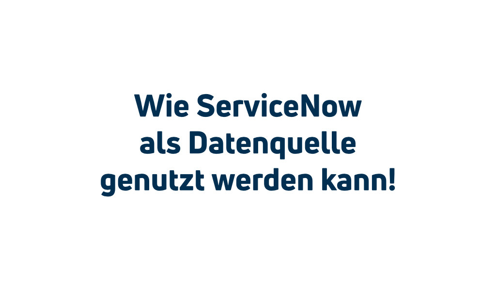 ServiceNow als Datenquelle